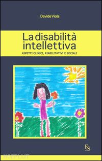 viola davide - la disabilita' intellettiva. aspetti clinici, riabilitativi e sociali