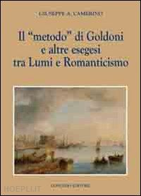 camerino giuseppe a. - il «metodo» di goldoni e altre esegesi tra lumi e romanticismo