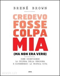 brown brene - credevo fosse colpa mia (ma non era vero)