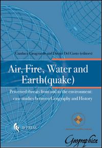 casagrande g.(curatore); del gusto d.(curatore) - air, fire, water and earth(quake). perceived threats from and to the environment. case studies between geography and history