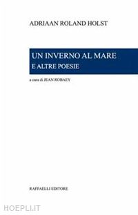 holst adriaan roland; robaey j. (curatore) - un inverno al mare e altre poesie. ediz. italiana e olandese