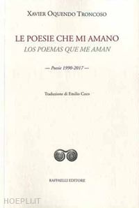 oquendo troncoso xavier - le poesie che mi amano-los poemas que me aman. poesie 1990-2017