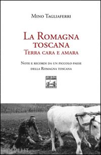 tagliaferri mino - la romagna toscana. terra cara e amara