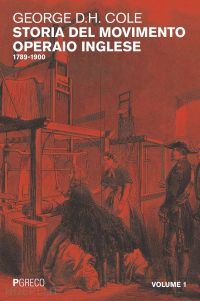 cole george douglas howard - storia del movimento operaio inglese 1789-1900. volume 1