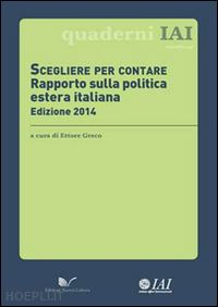 greco e. (curatore) - scegliere per contare. rapporto sulla politica estera italiana