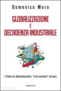 moro domenico - globalizzazione e decadenza industriale