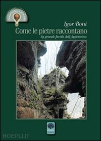 boni igor - come le pietre raccontano. la grande favola dell'appennino