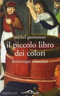 pastoureau michel; simonnet dominique - il piccolo libro dei colori