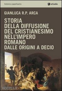 arca gianluca r.p. - storia della diffusione del cristianesimo nell'impero romano