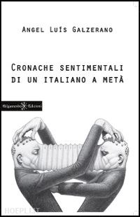 galzerano angel luis - cronache sentimentali di un italiano a meta'