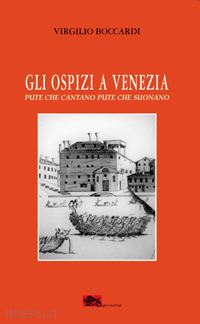 boccardi virgilio - gli ospizi a venezia. pute che cantano. pute che suonano