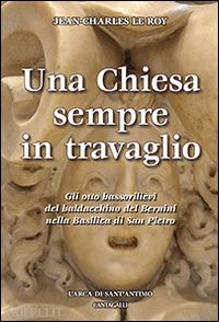 leroy jean-charles - chiesa sempre in travaglio. gli otto bassorilievi del baldacchino del bernini ne