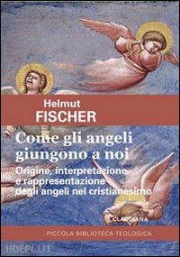 fischer helmut - come gli angeli giungono a noi