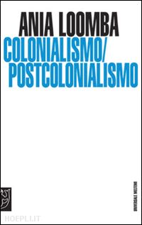 loomba ania - colonialismo/postcolonialismo