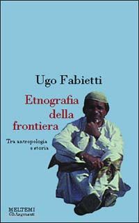 fabietti ugo - etnografia della frontiera. antropologia e storia in baluchistan