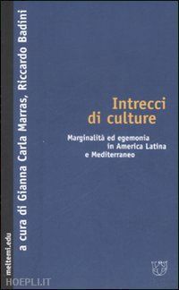 marras g. c. (curatore); badini r. (curatore) - intrecci di culture. marginalita ed egemonia in america latina e mediterraneo'