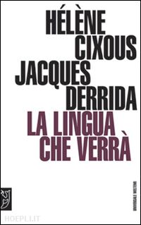 cixous helene; derrida jacques - la lingua che verra'