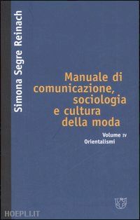 segre reinach simona - manuale di comunicazione, sociologia e cultura della moda vol. iv