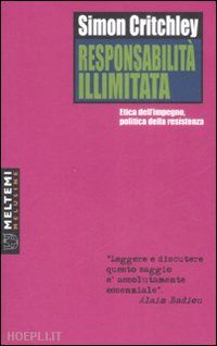 critchley simon - responsabilita illimitata. etica dell'impegno, politica della resistenza'