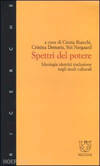 bianchi c.(curatore); demaria c.(curatore); nergaard s.(curatore) - spettri del potere. ideologia, identità, traduzione negli studi culturali