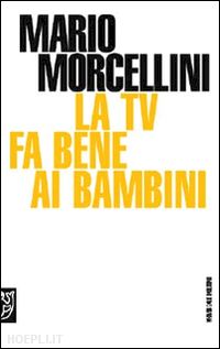 morcellini mario - la tv fa bene ai bambini