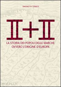 torresi simonetta - ii + ii. la storia dei popoli delle marche ovvero l'origine dell'europa