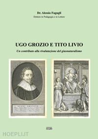 fagugli alessio - ugo grozio e tito livio. un contributo alla rivalutazione del giusnaturalismo