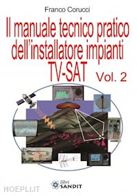 corucci franco - il manuale tecnico pratico dell'installatore impianti tv-sat . vol. 2