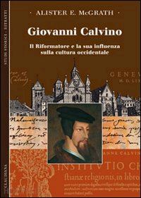 mcgrath alister e. - giovanni calvino. il riformatore e la sua influenza sulla cultura occidentale