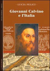 felici lucia - giovanni calvino e l'italia