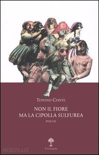 conte tonino - non il fiore ma la cipolla sulfurea