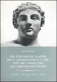 sprenger maja - etruskische plastik des v. jahrhunderts v.chr. und ihr verhaeltnis zur griechischen kunst.