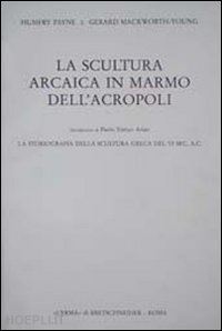 payne humfry-mackworth_young g. - la scultura arcaica in marmo dell'acropoli