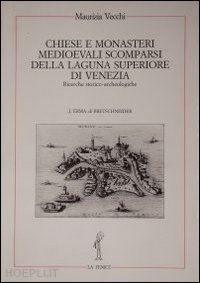 vecchi maurizia - chiese e monasteri medievali scomparsi della laguna superiore di venezia