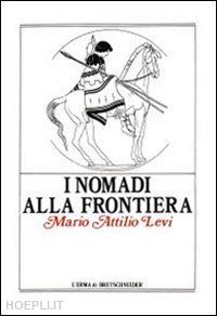 levi mario a. - i nomadi alla frontiera. i popoli delle steppe e l'antico mondo greco-romano