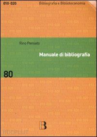 pensato rino - manuale di bibliografia. redazione e uso dei repertori bibliografici