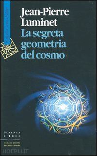 luminet jean-pierre; sinigaglia c. (curatore) - la segreta geometria del cosmo