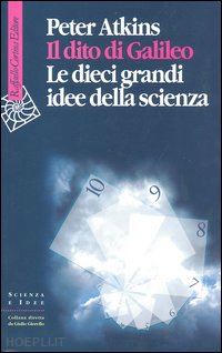 atkins peter william - il dito di galileo. le dieci grandi idee della scienza