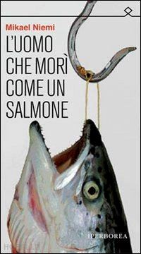 niemi mikael - l'uomo che mori' come un salmone