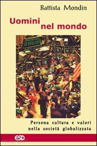 mondin battista - uomini nel mondo. persona, cultura e valori nella società globalizzata