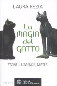 fezia laura - la magia del gatto. storie, leggende e misteri