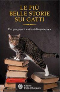 aa.vv. - le piu' belle storie dei gatti. dai piu' grandi scrittori di ogni epoca