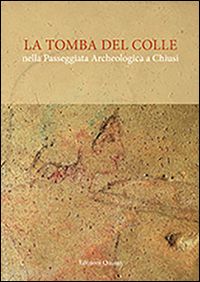 salvini m. (curatore); paolucci g. (curatore); pallecchi p. (curatore) - la tomba del colle nella passeggiata archeologica a chiusi. con ebook