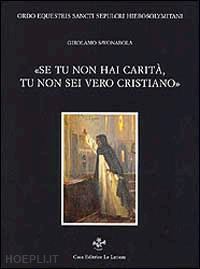 savonarola girolamo - se tu non hai carita', tu non sei vero cristiano, 