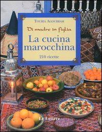 agourram touria - la cucina marocchina. di madre in figlia. 210 ricette e varianti
