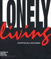 falsitta m. (curatore) - lonely living. l'architettura dello spazio primario. ediz. illustrata