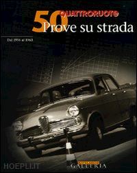 aa.vv. - quattroruote 50 prove su strada - dal 1956 al 1963