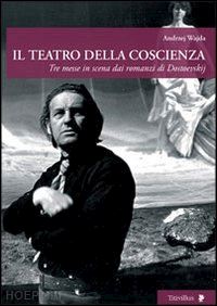 wajda andrzej; parlagreco s. (curatore) - il teatro della coscienza. tre messe in scena dai romanzi di dostoevskij