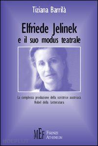 barrilà tiziana - elfriede jelinek e il suo modus teatrale. la complessa produzione della scrittrice austriaca nobel della letteratura