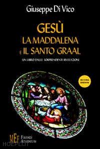 di vico giuseppe - gesù, la maddalena e il santo graal. un libro dalle sorprendenti rivelazioni